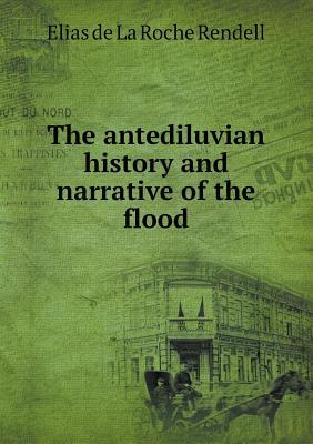 Read The Antediluvian History and Narrative of the Flood - Elias De La Roche Rendell | PDF