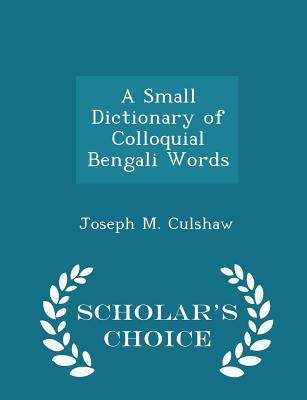 Read online A Small Dictionary of Colloquial Bengali Words - Scholar's Choice Edition - Joseph M. Culshaw | PDF