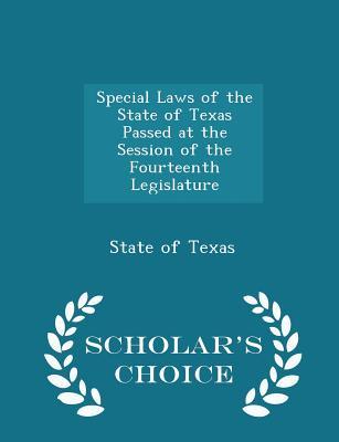 Download Special Laws of the State of Texas Passed at the Session of the Fourteenth Legislature - Scholar's Choice Edition - State Of Texas file in ePub