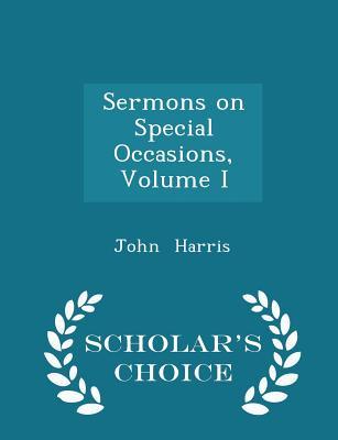 Read Sermons on Special Occasions, Volume I - Scholar's Choice Edition - John Harris | PDF