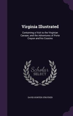 Download Virginia Illustrated: Containing a Visit to the Virginian Canaan, and the Adventures of Porte Crayon and His Cousins - David Hunter Strother | ePub