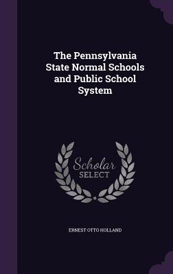 Read online The Pennsylvania State Normal Schools and Public School System - Ernest Otto Holland file in ePub