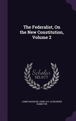 Read online The Federalist, on the New Constitution, Volume 2 - James Madison file in ePub