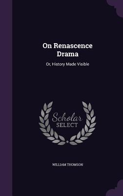 Read On Renascence Drama: Or, History Made Visible - William Thomson | ePub