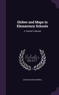 Download Globes and Maps in Elementary Schools: A Teacher's Manual - Leon Orlando Wiswell file in PDF