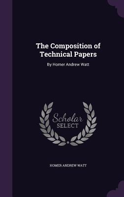Read online The Composition of Technical Papers: By Homer Andrew Watt - Homer Andrew Watt file in PDF