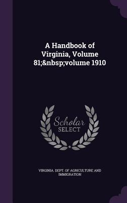 Read A Handbook of Virginia, Volume 81; Volume 1910 - Virginia Dept of Agriculture and Immig file in PDF
