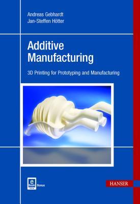 Read Additive Manufacturing: 3D Printing for Prototyping and Manufacturing - Andreas Gebhardt | PDF