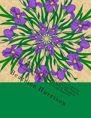 Read Adult Coloring Book: Giant Super Jumbo Coloring Book of Simple, Easy, and Beautiful Flowers Pattern Designs for Beginners: For Stress Relief, Boredom,  (Use Colored Pencils) (Adult Coloring Books) - Beatrice Harrison file in ePub