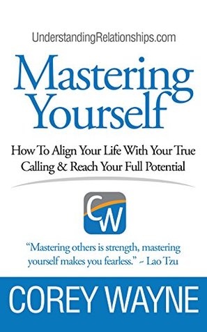 Read online Mastering Yourself, How To Align Your Life With Your True Calling & Reach Your Full Potential - Corey Wayne | PDF