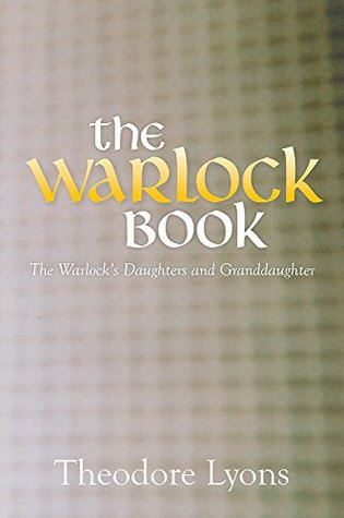 Download The Warlock Book: The Warlock’s Daughters and Granddaughter - Theodore Lyons file in PDF
