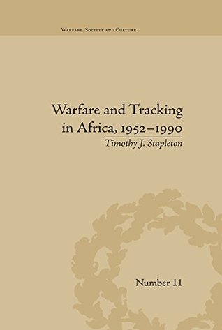 Read online Warfare and Tracking in Africa, 1952–1990 (Warfare, Society and Culture) - Timothy J Stapleton file in ePub