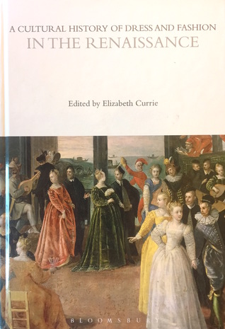Read online A Cultural History of Dress and Fashion in the Renaissance - Elizabeth Currie | PDF