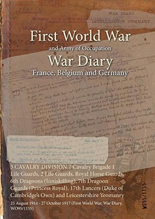 Read 3 CAVALRY DIVISION 7 Cavalry Brigade 1 Life Guards, 2 Life Guards, Royal Horse Guards, 6th Dragoons (Inniskilling), 7th Dragoon Guards (Princess Royal),  1917 (First World War, War Diary, WO95/1155) - British War Office file in PDF