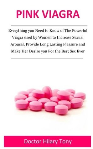 Download Pink Viagra: Everything You Need to Know of the Powerful Viagra Used by Women to Increase Sexual Arousal, Provide Long Lasting Pleasure and Make Her Desire You for the Best Sex Ever - Hilary Tony | ePub