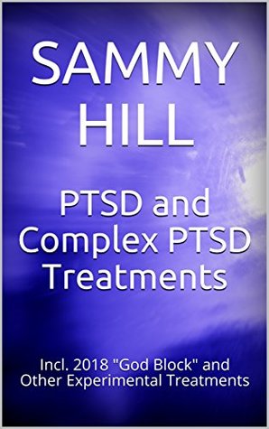 Read online PTSD and Complex PTSD Treatments: Incl. 2018 God Block and Other Experimental Treatments (Mind, Body, Spirit) - Sammy Hill | ePub