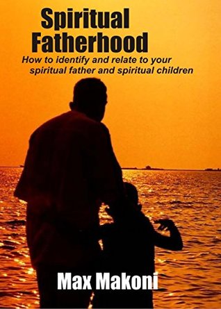 Read online Spiritual Fatherhood: How to identify and relate to your spiritual father and children - Maxwell Makoni file in ePub