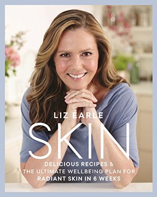 Read Skin: Delicious Recipes & the Ultimate Wellbeing Plan for Radiant Skin in 6 Weeks - Liz Earle file in ePub