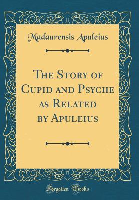 Download The Story of Cupid and Psyche as Related by Apuleius (Classic Reprint) - Madaurensis Apuleius | ePub
