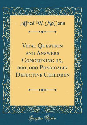 Read online Vital Question and Answers Concerning 15, 000, 000 Physically Defective Children (Classic Reprint) - Alfred W McCann file in ePub