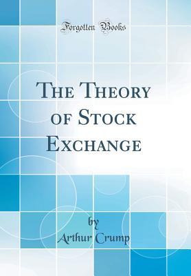Read The Theory of Stock Exchange (Classic Reprint) - Arthur Crump | PDF