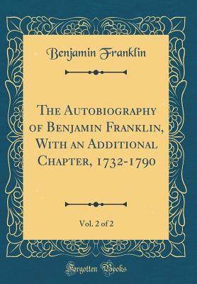 Read The Autobiography of Benjamin Franklin, with an Additional Chapter, 1732-1790, Vol. 2 of 2 (Classic Reprint) - Benjamin Franklin file in PDF
