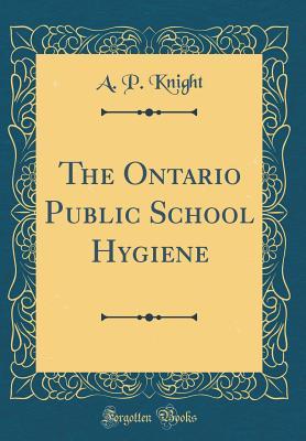 Download The Ontario Public School Hygiene (Classic Reprint) - Archibald Patterson Knight | ePub