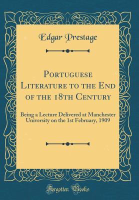 Read Portuguese Literature to the End of the 18th Century: Being a Lecture Delivered at Manchester University on the 1st February, 1909 (Classic Reprint) - Edgar Prestage | ePub
