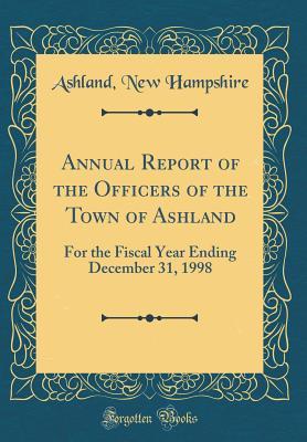 Read online Annual Report of the Officers of the Town of Ashland: For the Fiscal Year Ending December 31, 1998 (Classic Reprint) - Ashland New Hampshire file in PDF