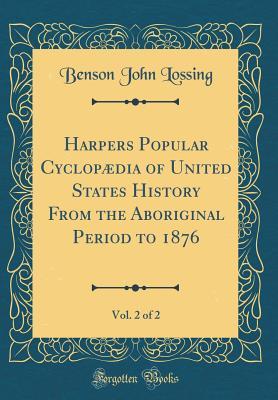 Read Harpers Popular Cyclopædia of United States History from the Aboriginal Period to 1876, Vol. 2 of 2 (Classic Reprint) - Benson John Lossing | PDF