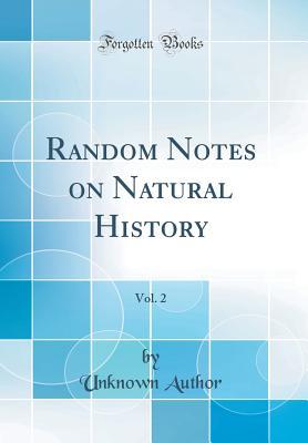 Read Random Notes on Natural History, Vol. 2 (Classic Reprint) - Unknown | PDF