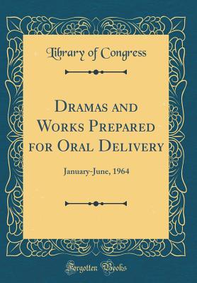 Read Dramas and Works Prepared for Oral Delivery: January-June, 1964 (Classic Reprint) - Library of Congress file in ePub