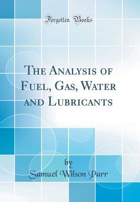 Read online The Analysis of Fuel, Gas, Water and Lubricants (Classic Reprint) - Samuel Wilson Parr file in PDF