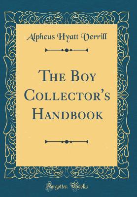 Download The Boy Collector's Handbook (Classic Reprint) - A. Hyatt Verrill | PDF