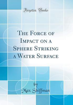 Download The Force of Impact on a Sphere Striking a Water Surface (Classic Reprint) - Max Shiffman | ePub