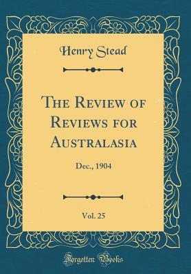 Read online The Review of Reviews for Australasia, Vol. 25: Dec., 1904 (Classic Reprint) - Henry Stead | PDF