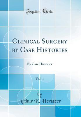 Read Clinical Surgery by Case Histories, Vol. 1: By Case Histories (Classic Reprint) - Arthur E Hertzeer | PDF