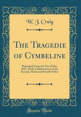 Download The Tragedie of Cymbeline: Reprinted from the First Folio, 1623, with Collaborations of the Second, Third, and Fourth Folios (Classic Reprint) - W J Craig file in PDF