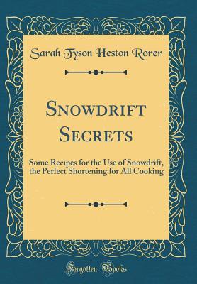 Read Snowdrift Secrets: Some Recipes for the Use of Snowdrift, the Perfect Shortening for All Cooking (Classic Reprint) - Sarah Tyson Heston Rorer file in ePub