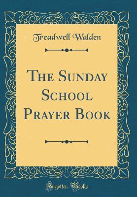 Read online The Sunday School Prayer Book (Classic Reprint) - Treadwell Walden file in PDF