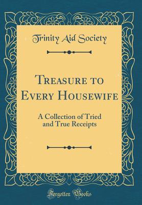 Read online Treasure to Every Housewife: A Collection of Tried and True Receipts (Classic Reprint) - Trinity Aid Society file in ePub