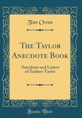 Read online The Taylor Anecdote Book: Anecdotes and Letters of Zachary Taylor (Classic Reprint) - Tom Owen file in ePub