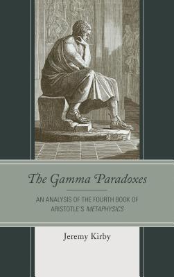 Read Gamma Paradoxes: An Analysis of the Fourth Book of Aristotle's Metaphysics - Jeremy Kirby file in PDF