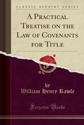 Read A Practical Treatise on the Law of Covenants for Title (Classic Reprint) - William Henry Rawle file in ePub