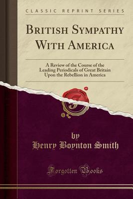 Read online British Sympathy with America: A Review of the Course of the Leading Periodicals of Great Britain Upon the Rebellion in America (Classic Reprint) - Henry Boynton Smith | ePub