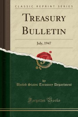 Read Treasury Bulletin: July, 1947 (Classic Reprint) - U.S. Department of the Treasury file in ePub