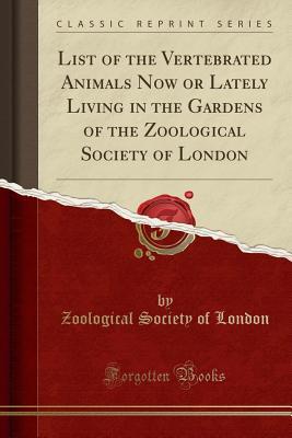 Download List of the Vertebrated Animals Now or Lately Living in the Gardens of the Zoological Society of London (Classic Reprint) - Zoological Society of London | PDF