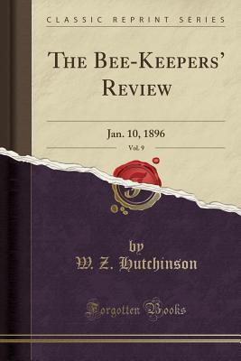 Download The Bee-Keepers' Review, Vol. 9: Jan. 10, 1896 (Classic Reprint) - W Z Hutchinson | ePub