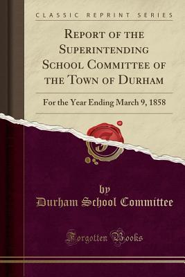 Download Report of the Superintending School Committee of the Town of Durham: For the Year Ending March 9, 1858 (Classic Reprint) - Durham School Committee file in ePub