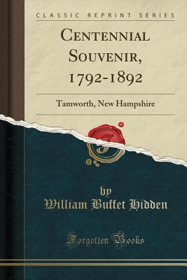 Read online Centennial Souvenir, 1792-1892: Tamworth, New Hampshire (Classic Reprint) - William Buffet Hidden file in ePub